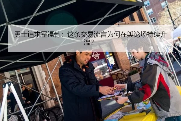 勇士追求霍福德：这条交易流言为何在舆论场持续升温？